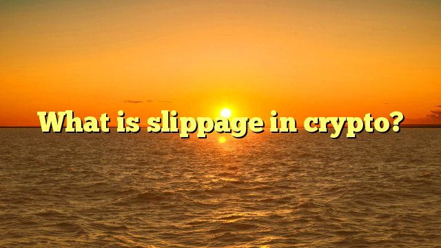 What is slippage in crypto? 